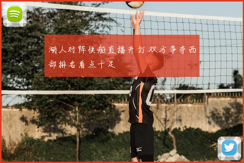 湖人对阵快船直播开打 双方争夺西部排名看点十足