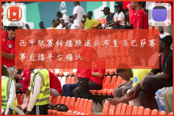 西甲联赛转播频道公布皇马巴萨赛事直播平台确认