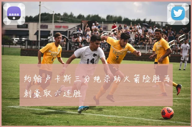 约翰卢卡斯三分绝杀助火箭险胜马刺豪取六连胜